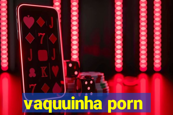 vaquuinha porn